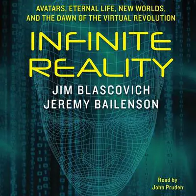 Infinite Reality: Avatars, Eternal Life, New Worlds, and the Dawn of the Virtual Revolution Audibook, by Jim Blascovich