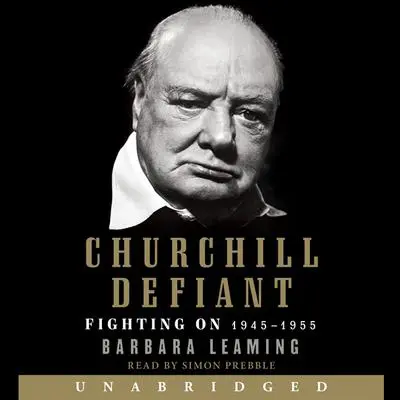 Churchill Defiant: Fighting On: 1945-1955 Audibook, by Barbara Leaming