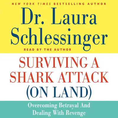 Surviving a Shark Attack (On Land): Overcoming Betrayal and Dealing with Revenge Audibook, by Laura Schlessinger