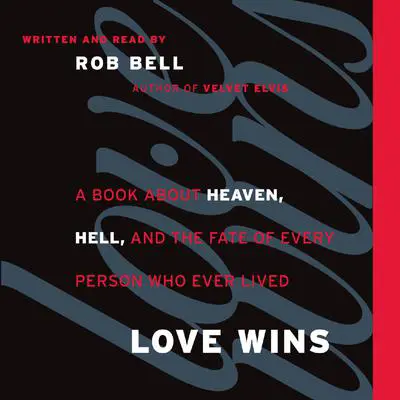 Love Wins: A Book About Heaven, Hell, and the Fate of Every Person Who Ever Lived Audibook, by Rob Bell