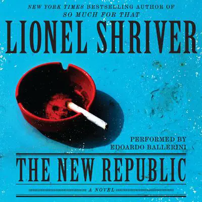The New Republic: A Novel Audibook, by Lionel Shriver