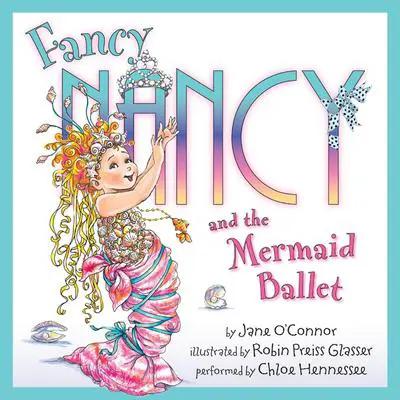 Fancy Nancy and the Mermaid Ballet Audibook, by Jane O’Connor