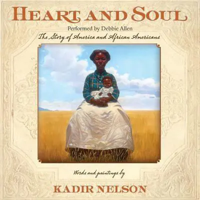 Heart and Soul: The Story of America and African Americans Audibook, by Kadir Nelson