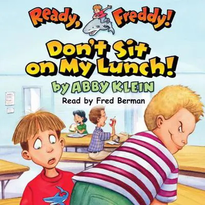 Don't Sit on My Lunch! (Ready, Freddy! #4) Audibook, by Abby Klein