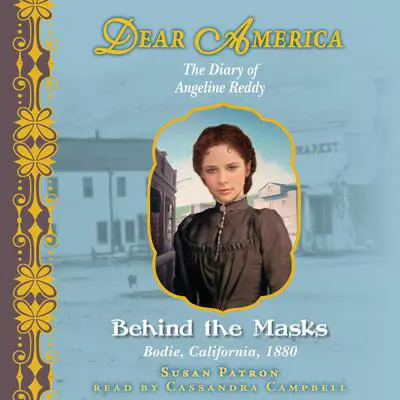 Behind the Masks: The Diary of Angeline Reddy, Bodie, California, 1880 (Dear America) Audibook, by Susan Patron