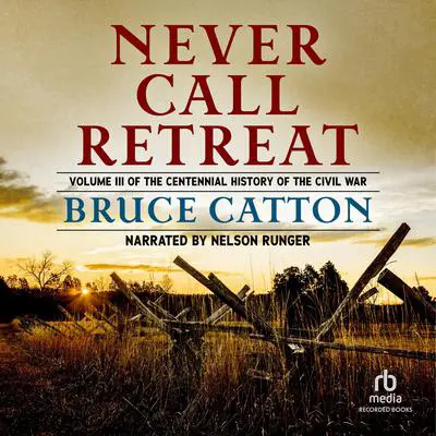 Never Call Retreat: The Centennial History of the Civil War, Vol. 3 Audibook, by Bruce Catton