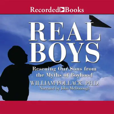 Real Boys: Rescuing Our Sons from the Myths of Boyhood Audibook, by William Pollack