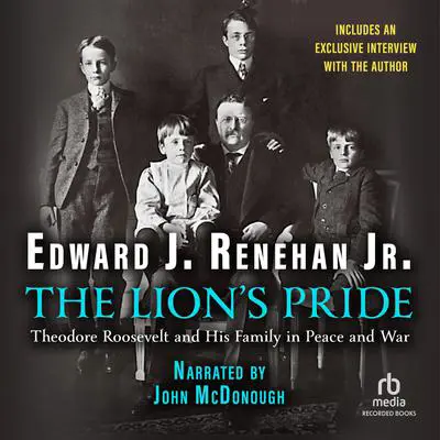 The Lion's Pride: Theodore Roosevelt and His Family in Peace and War Audibook, by Edward J. Renehan