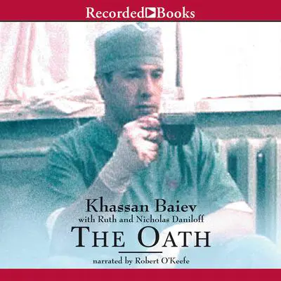 The Oath: The Remarkable Story of a Surgeon's Life Under Fire in Chechnya Audibook, by Khassan Baiev