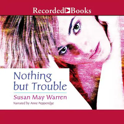 Nothing But Trouble Audibook, by Susan May Warren
