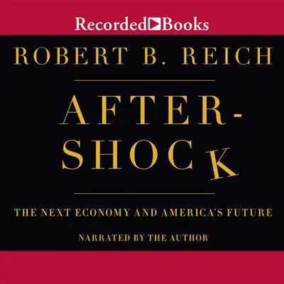 Aftershock: The Next Economy and America's Future Audibook, by Robert B. Reich