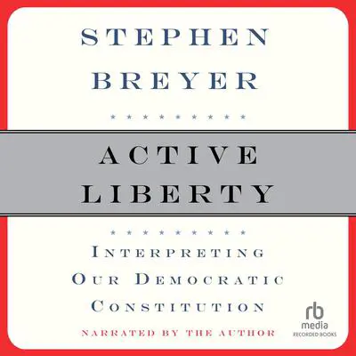 Active Liberty: Interpreting Our Democratic Constitution Audibook, by Stephen Breyer