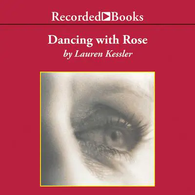 Dancing with Rose: Finding Life in the Land of Alzheimer’s Audibook, by Lauren Kessler