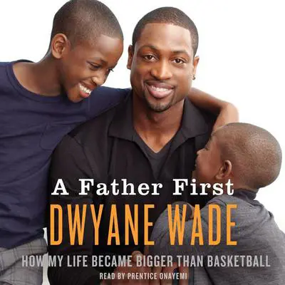 A Father First Audibook, by Dwyane Wade