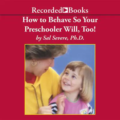 How To Behave So Your Preschooler Will, Too! Audibook, by Sal Severe
