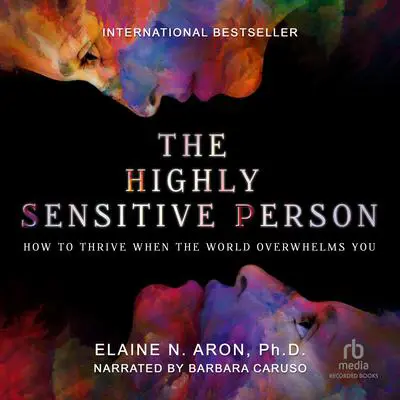 The Highly Sensitive Person: How to Thrive When the World Overwhelms You Audibook, by Elaine N. Aron
