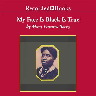 My Face Is Black Is True: Callie House and the Struggle for Ex-Slave Reparations Audibook, by Mary Frances Berry
