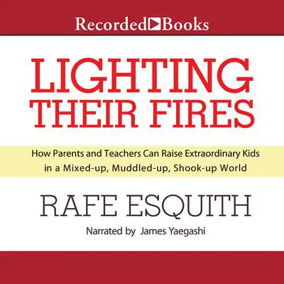 Lighting Their Fires: How Parents and Teachers Can Raise Extraordinary Kids in a Mixed-up, Muddled-up, Shook-up World Audibook, by Rafe Esquith