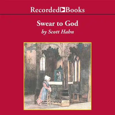Swear to God: The Promise and Power of the Sacraments Audibook, by Scott Hahn