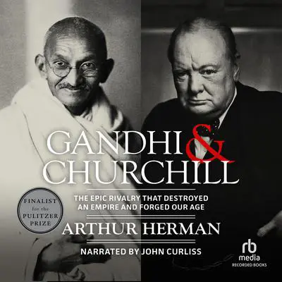 Gandhi & Churchill: The Epic Rivalry That Destroyed an Empire and Forged Our Age Audibook, by Arthur Herman
