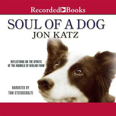 Soul of a Dog: Reflections on the Spirits of the Animals of Bedlam Farm Audibook, by Jon Katz