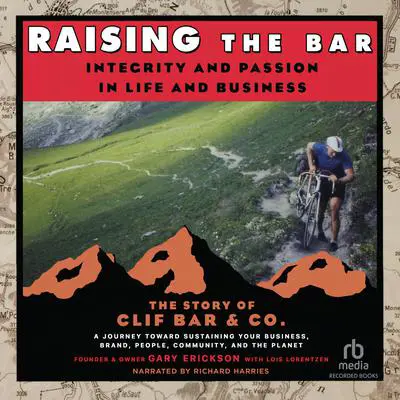 Raising the Bar : Integrity and Passion in Life and Business: The Story of Clif Bar, Inc. Audibook, by Gary Erickson