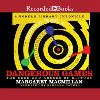 Dangerous Games: The Uses and Abuses of History Audibook, by Margaret MacMillan