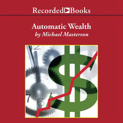 Automatic Wealth: The Six Steps to Financial Independence Audibook, by Michael Masterson