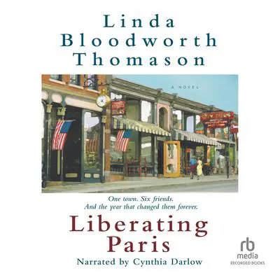 Liberating Paris: One town. Six friends. And the year that changed them forever. Audibook, by Linda Bloodworth Thomason