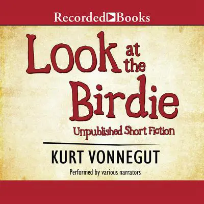 Look at the Birdie: Unpublished Short Fiction Audibook, by Kurt Vonnegut