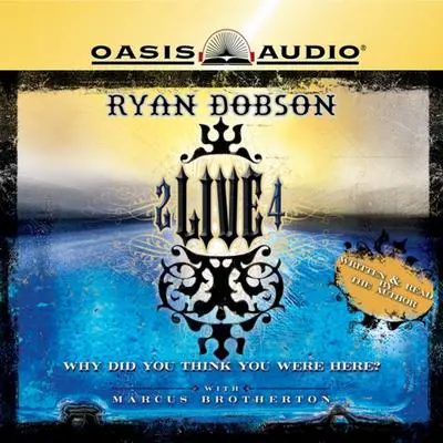2 Live 4: Why Did You Think You Were Here? Audibook, by Ryan Dobson