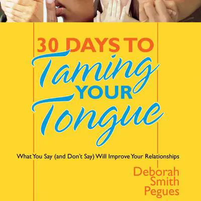 30 Days to Taming Your Tongue: What You Say (And Don't Say) Will Improve Your Relationships Audibook, by Deborah Smith Pegues