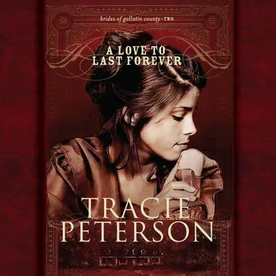 A Love To Last Forever Audibook, by Tracie Peterson