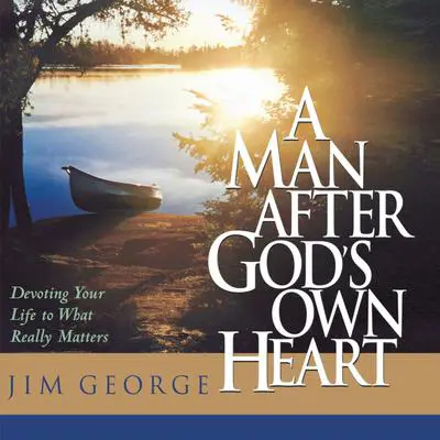 A Man After God's Own Heart: Devoting Your Life to What Really Matters Audibook, by Jim George