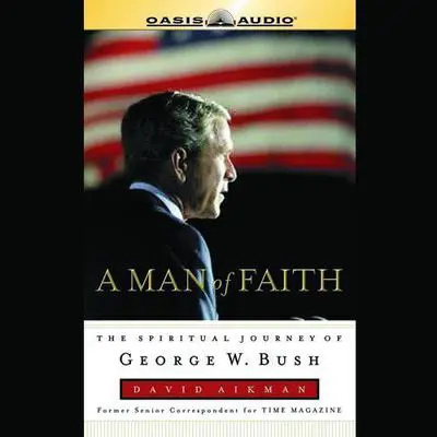 A Man of Faith: The Spiritual Journey of George W. Bush Audibook, by David Aikman