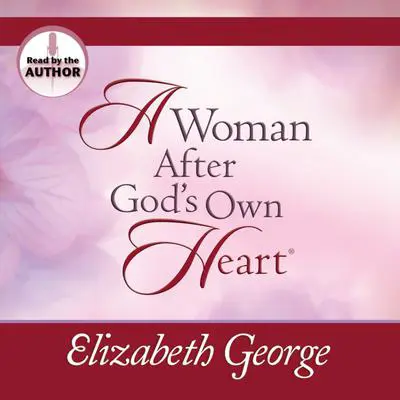 A Woman After God's Own Heart: Making His Desire Your Own Audibook, by Elizabeth George