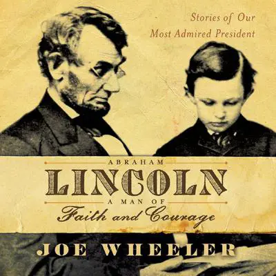 Abraham Lincoln, a Man of Faith and Courage: Stories of our Most Admired President Audibook, by Joe Wheeler