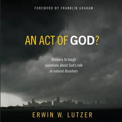 An Act of God?: Answers to Tough Questions about God's Role in Natural Disasters Audibook, by Erwin W. Lutzer