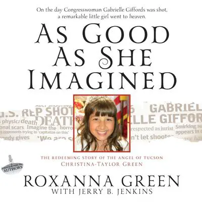 As Good As She Imagined: The Redeeming Story of the Angel of Tucson, Christina-Taylor Green Audibook, by Roxanna Green