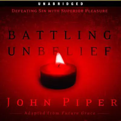 Battling Unbelief: Defeating Sin With Superior Pleasure Audibook, by John Piper