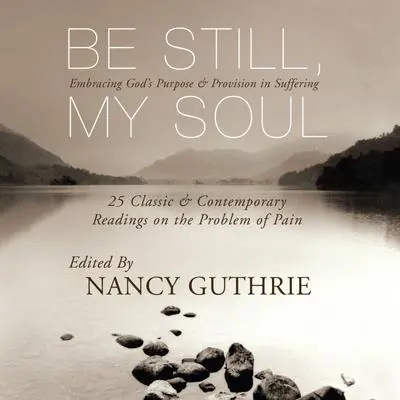 Be Still, My Soul: Embracing God's Purpose and Provision in Suffering Audibook, by Nancy Guthrie