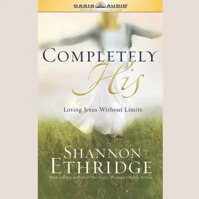Completely His: Loving Jesus Without Limits  Audibook, by Shannon Ethridge