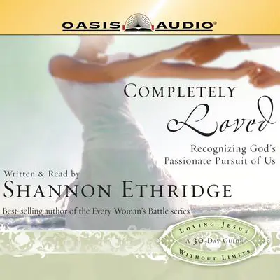 Completely Loved: Recognizing God's Passionate Pursuit of Us Audibook, by Shannon Ethridge