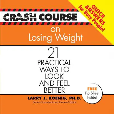 Crash Course on Losing Weight: 21 Practical Ways to Look and Feel Better Audibook, by Larry J. Koenig
