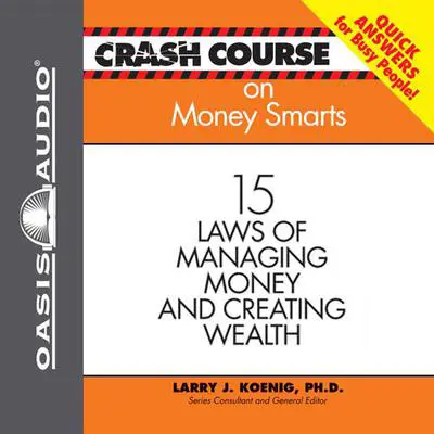 Crash Course on Money Smarts: 15 Laws of Managing Money and Creating Wealth Audibook, by Larry J. Koenig