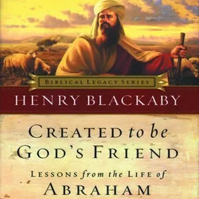 Created to Be God's Friend: Lessons from the Life of Abraham Audibook, by Henry Blackaby