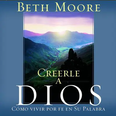 Creerle A Dios (Believing God): Como Vivir Por Fe En Su Palabra Audibook, by Beth Moore