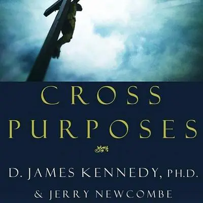 Cross Purposes: Discovering the Great Love of God for You Audibook, by D. James Kennedy