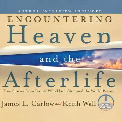 Encountering Heaven and the Afterlife: True Stories from People Who Have Glimpsed the World Beyond Audibook, by James L. Garlow