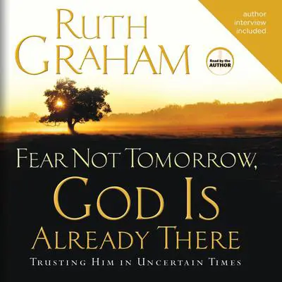 Fear Not Tomorrow, God is Already There: Trusting Him in Uncertain Times Audibook, by Ruth Graham